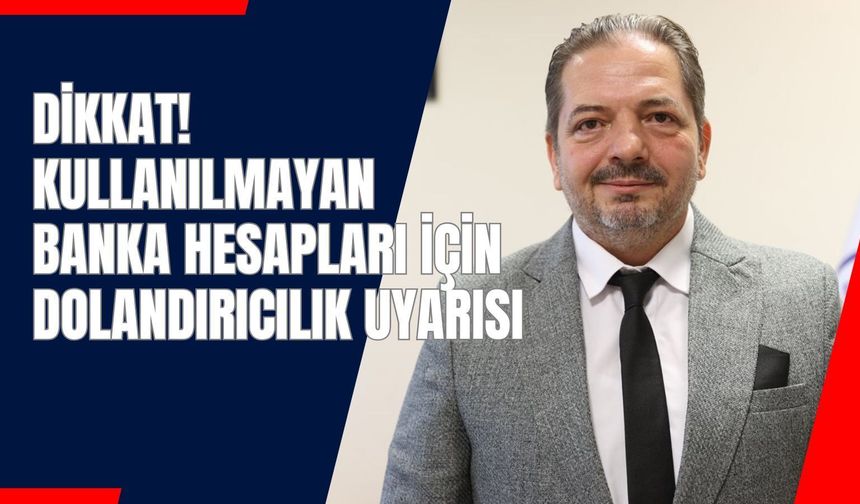 Dikkat! Kullanılmayan Banka Hesapları İçin Dolandırıcılık Uyarısı