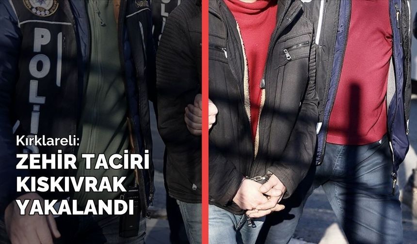 Kırklareli; Zehir Taciri Kıskıvrak Yakalandı