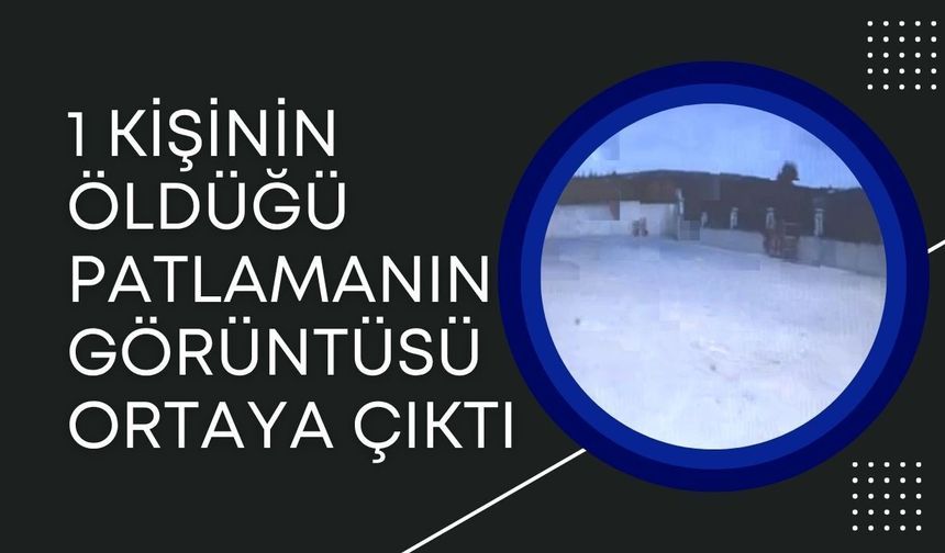 1 Kişinin Öldüğü Patlamanın Görüntüsü Ortaya Çıktı