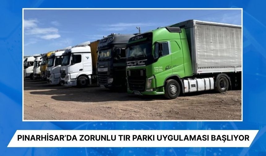 Pınarhisar’da Zorunlu Tır Parkı Uygulaması Başlıyor