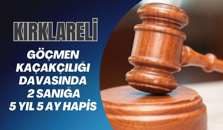 Göçmen Kaçakçılığı Davasında 2 Sanığa 5 Yıl 5 Ay Hapis
