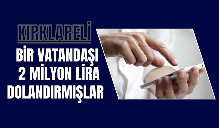 Kırklareli; Bir Vatandaşı 2 Milyon Lira Dolandırmışlar