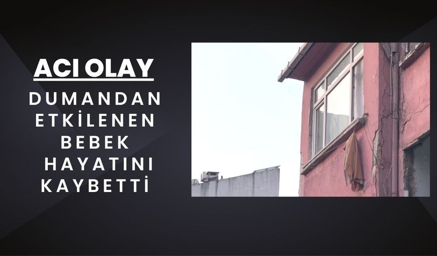 Acı Olay; Dumandan Etkilenen Bebek Hayatını Kaybetti