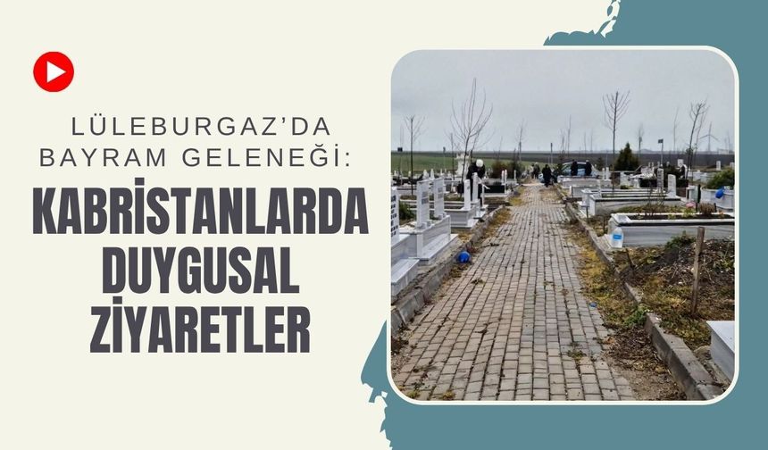 Lüleburgaz’da Bayram Geleneği: Kabristanlarda Duygusal Ziyaretler