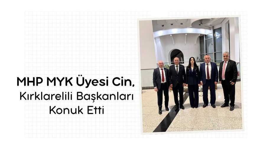 MHP MYK Üyesi Cin, Kırklarelili Başkanları Konuk Etti
