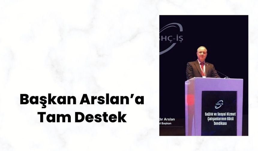 Başkan Arslan’a Tam Destek