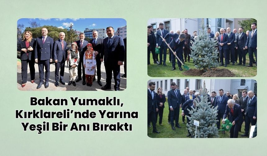Bakan Yumaklı, Kırklareli’nde Yarına Yeşil Bir Anı Bıraktı