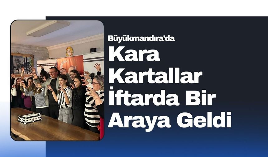 Büyükmandıra’da Kara Kartallar İftarda Bir Araya Geldi
