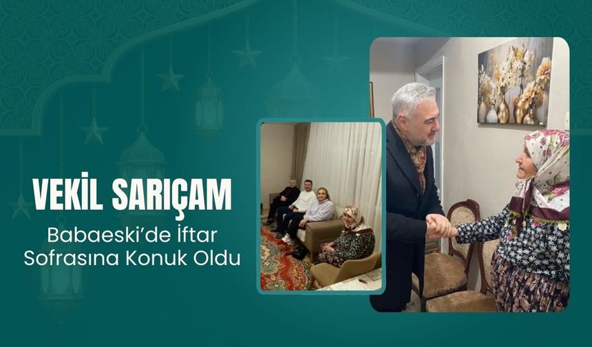 Vekil Sarıçam, Babaeski’de İftar Sofrasına Konuk Oldu