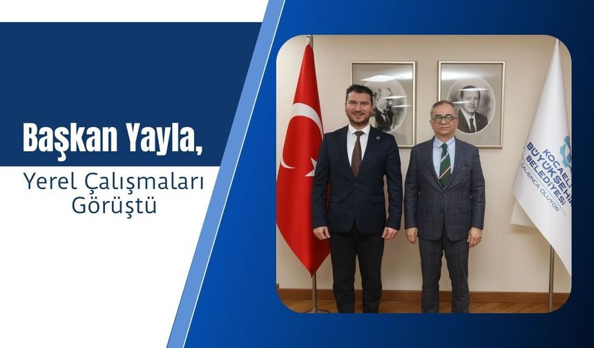 Başkan Yayla, Yerel Çalışmaları Görüştü