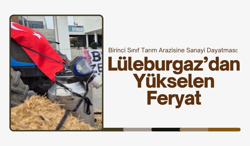 Birinci Sınıf Tarım Arazisine Sanayi Dayatması: Lüleburgaz’dan Yükselen Feryat
