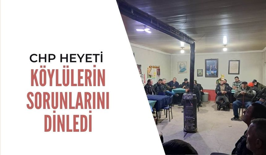 CHP Heyeti Köylülerin Sorunlarını Dinledi