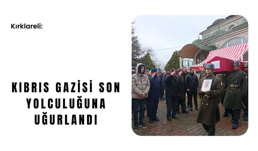 Kırklareli: Kıbrıs Gazisi Son Yolculuğuna Uğurlandı