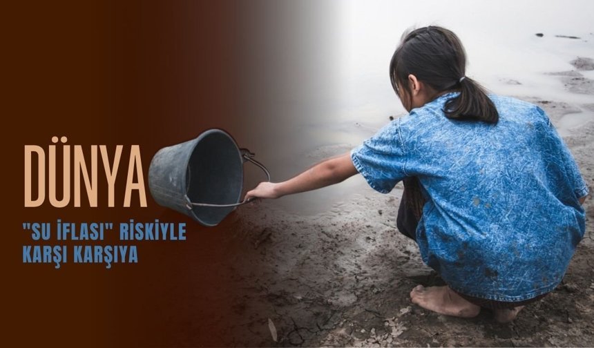 Dünya "Su İflası" Riskiyle Karşı Karşıya
