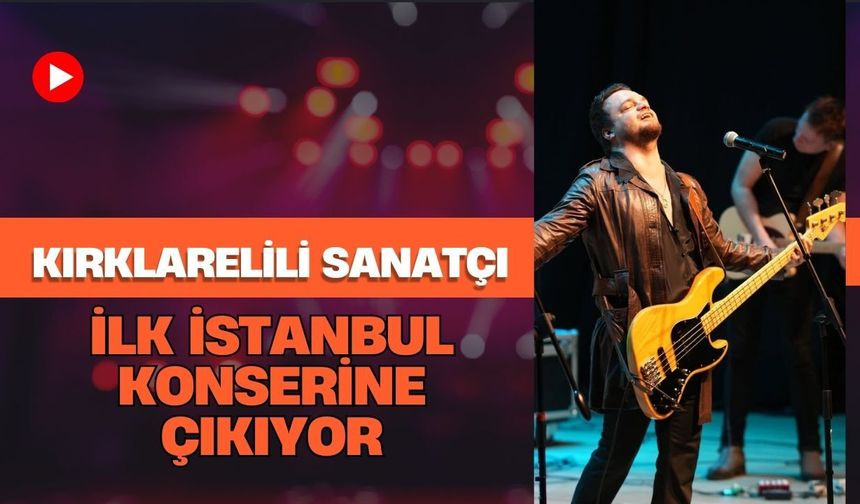 Kırklarelili Sanatçı İlk İstanbul Konserine Çıkıyor