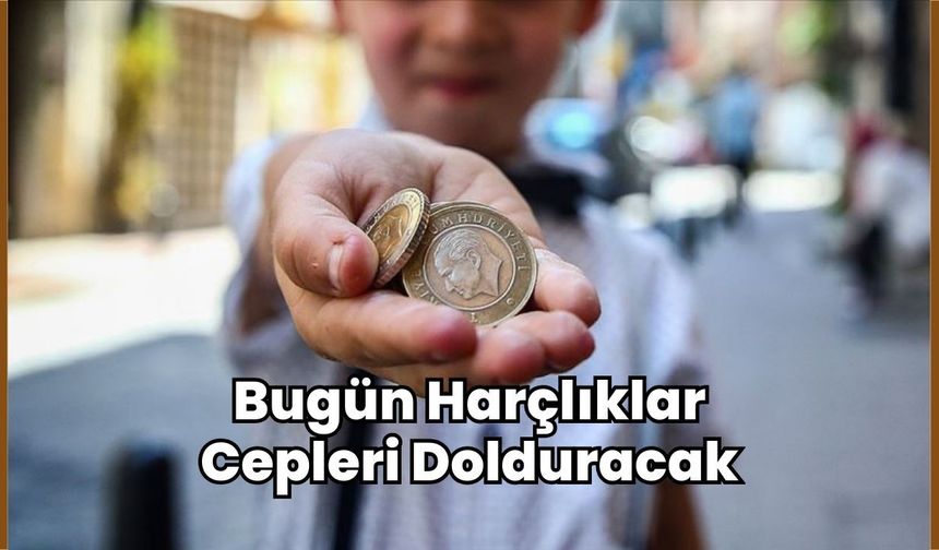Bugün Harçlıklar Cepleri Dolduracak