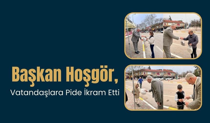 Başkan Hoşgör, Vatandaşlara Pide İkram Etti