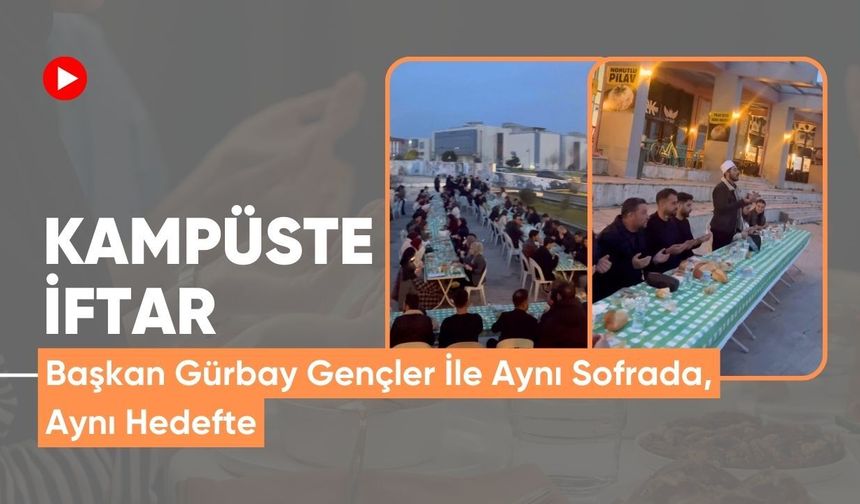 Kampüste İftar; Başkan Gürbay Gençler İle Aynı Sofrada, Aynı Hedefte
