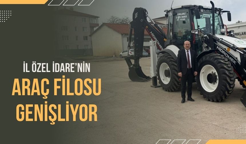 Kırsal kalkınmanın dinamosu Kırklareli İl Özel İdaresi, daha hızlı ve kaliteli hizmet verebilmek için araç filosunu geni