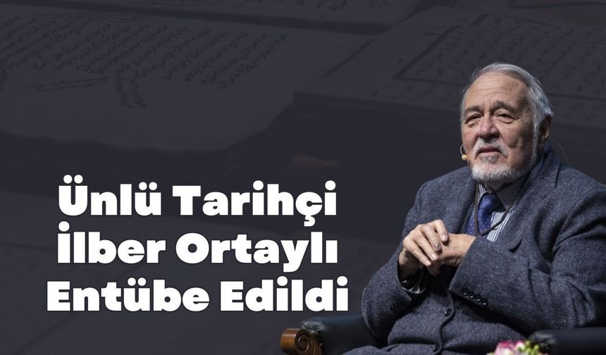 Ünlü Tarihçi İlber Ortaylı Entübe Edildi