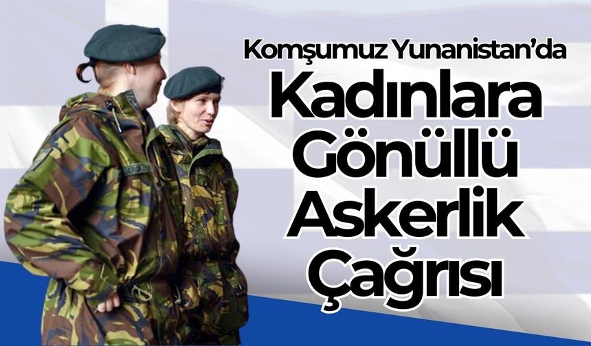 Komşumuz Yunanistan’dan Kadınlara Gönüllü Askerlik Çağrısı