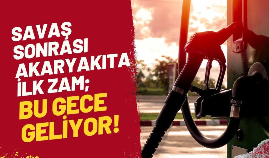 SAVAŞ SONRASI AKARYAKITA İLK ZAM; Bu Gece Geliyor!