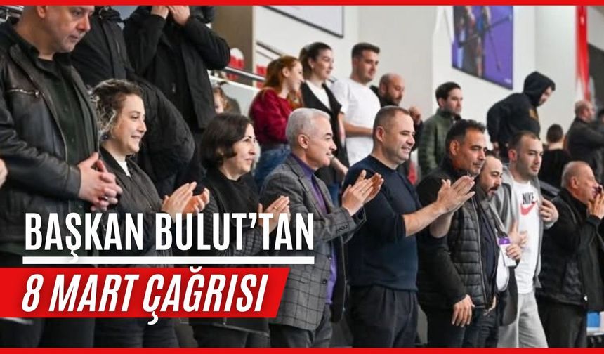 Başkan Bulut’tan 8 Mart Çağrısı