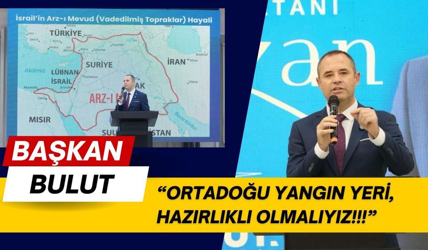 Başkan Bulut; “Ortadoğu Yangın Yeri, Hazırlıklı Olmalıyız”