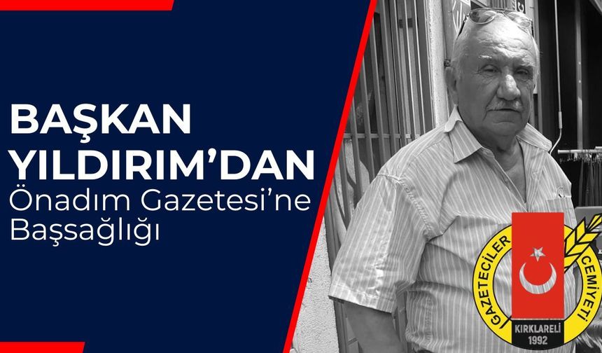 Başkan Yıldırım’dan Önadım Gazetesi’ne Başsağlığı