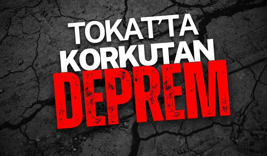 Tokat’ta Korkutan Deprem