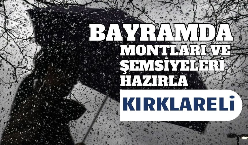 Bayramda Montları ve Şemsiyeleri Hazırla Kırklareli!