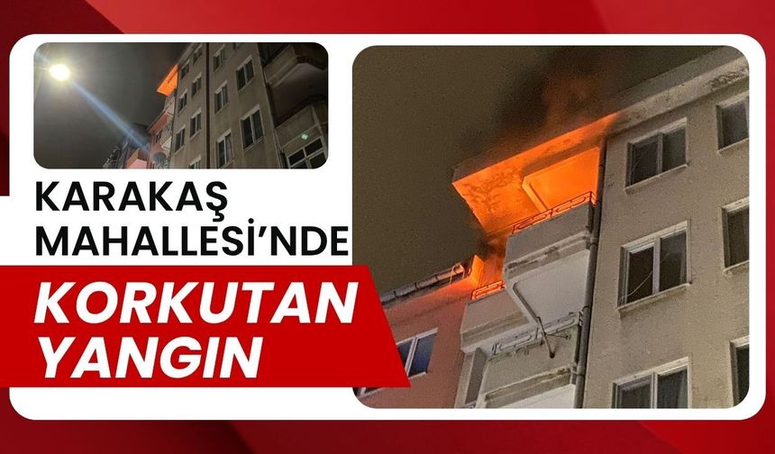 Karakaş Mahallesi’nde Korkutan Yangın!