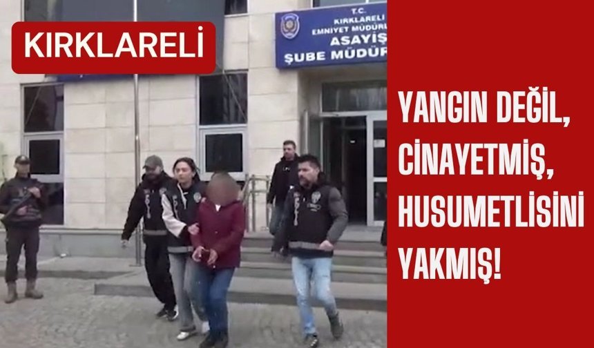 KIRKLARELİ; Yangın Değil, Cinayetmiş, Husumetlisini Yakmış!