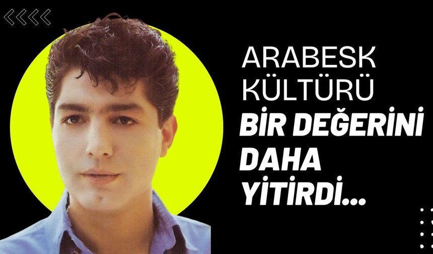 Arabesk Kültürü Bir Değerini Daha Yitirdi