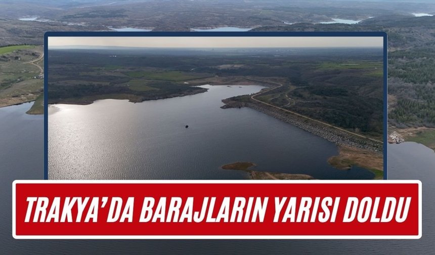 Trakya’da Barajların Yarısı Doldu