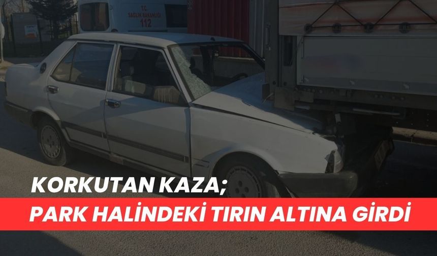 Korkutan Kaza; Park Halindeki Tırın Altına Girdi