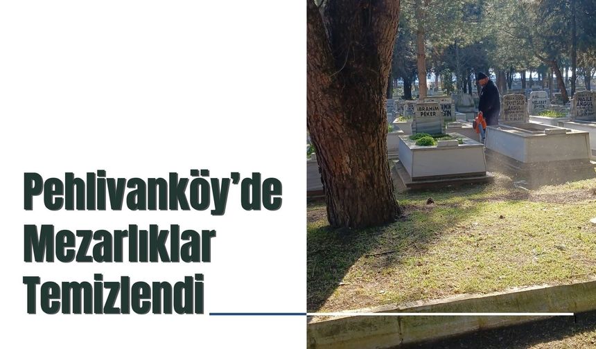Pehlivanköy’de Mezarlıklar Temizlendi