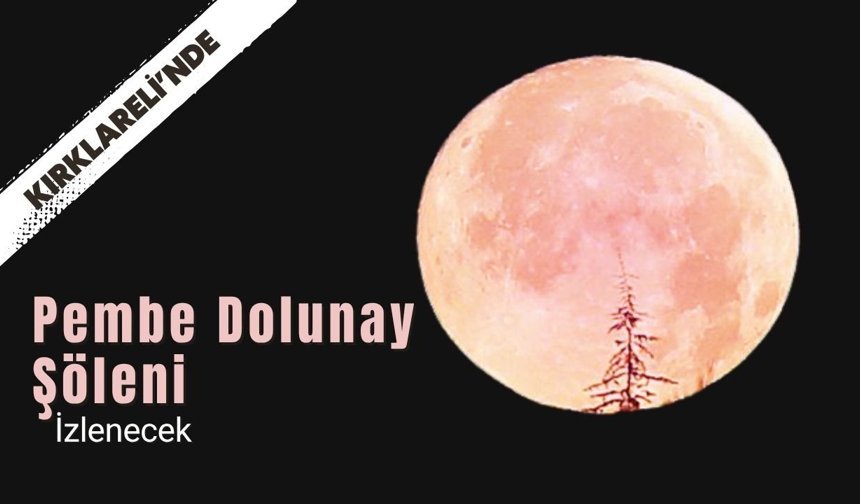 Kırklareli’nde Pembe Dolunay Şöleni İzlenecek