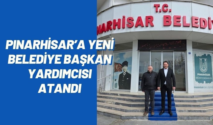 Pınarhisar’a Yeni Belediye Başkan Yardımcısı Atandı