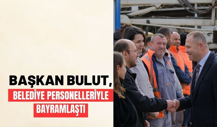 Başkan Bulut, Belediye Personelleriyle Bayramlaştı