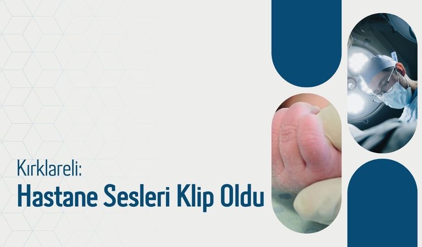 Kırklareli: Hastane Sesleri Klip Oldu