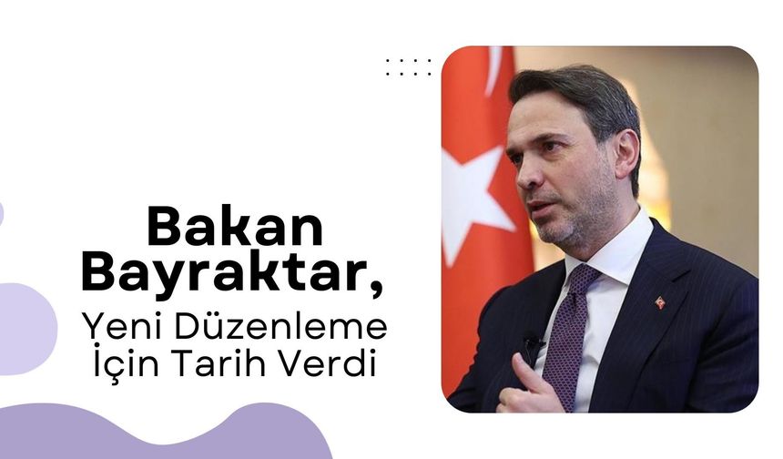 Bakan Bayraktar, Yeni Düzenleme İçin Tarih Verdi