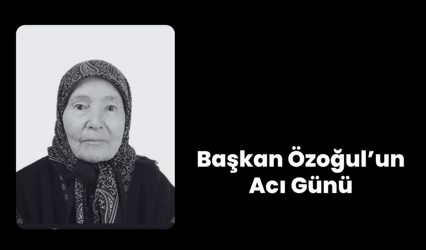 Başkan Özoğul’un Acı Günü