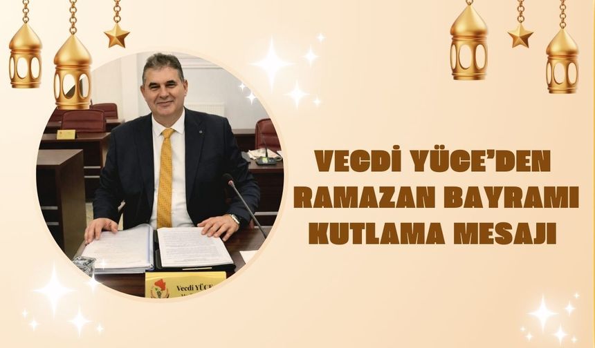 Vecdi Yüce’den Ramazan Bayramı Kutlama Mesajı