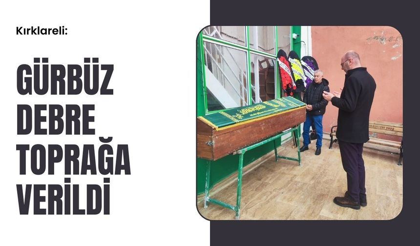 Kırklareli: Gürbüz Debre Toprağa Verildi