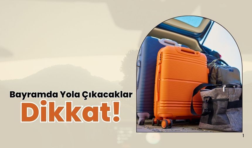 Bayramda Yola Çıkacaklar Dikkat!
