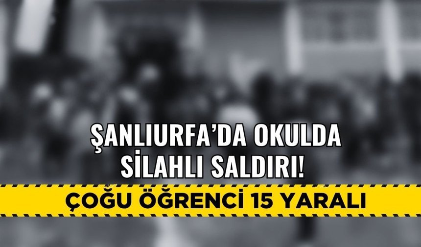 Şanlıurfa’da Okulda Silahlı Saldırı! Çoğu Öğrenci 15 Yaralı Var