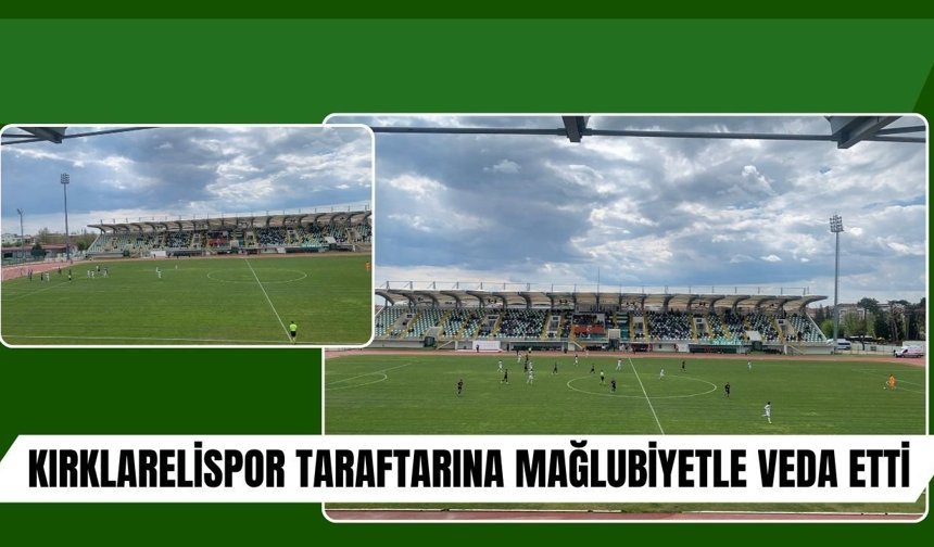 Kırklarelispor, Taraftarına Mağlubiyetle Veda Etti