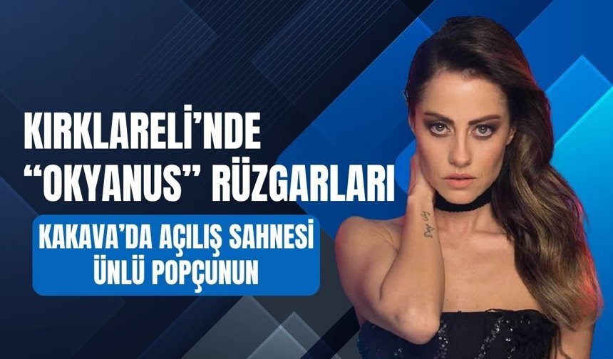 KIRKLARELİ’NDE “OKYANUS” RÜZGARLARI! Kakava’da Açılış Sahnesi Derya Uluğ’un