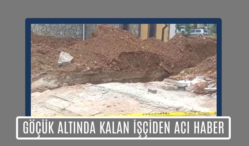 Göçük Altında Kalan İşçiden Acı Haber